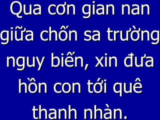 Qua cơn gian nan giữa chốn sa trường nguy biến, xin đưa hồn con tới quê thanh nhàn. 
