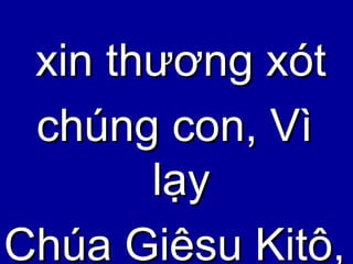 xin thương xót chúng con, Vì lạy Chúa Giêsu Kitô, 