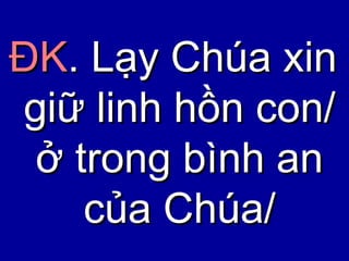 ĐK . Lạy Chúa xin giữ linh hồn con/ ở trong bình an của Chúa/ 