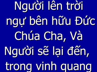 Người lên trời ngự bên hữu Đức Chúa Cha, Và  Người sẽ lại đến, trong vinh quang 