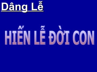 Dâng Lễ HIẾN LỄ ĐỜI CON 
