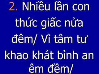 2.  Nhiều lần con thức giấc nửa đêm/ Vì tâm tư khao khát bình an êm đềm/ 