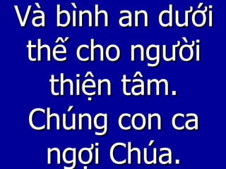 Và bình an dưới thế cho người thiện tâm. Chúng con ca ngợi Chúa. 
