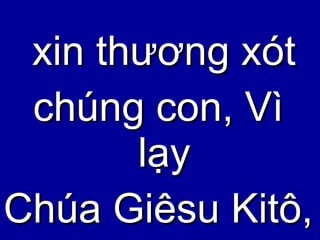 xin thương xót chúng con, Vì lạy Chúa Giêsu Kitô, 