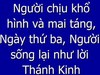 Người chịu khổ hình và mai táng, Ngày thứ ba, Người sống lại như lời Thánh Kinh 
