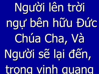 Người lên trời ngự bên hữu Đức Chúa Cha, Và  Người sẽ lại đến, trong vinh quang 