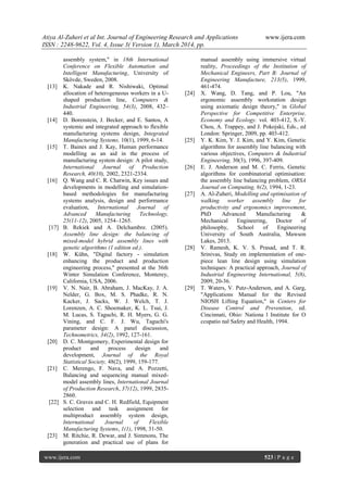 Atiya Al-Zuheri et al Int. Journal of Engineering Research and Applications www.ijera.com
ISSN : 2248-9622, Vol. 4, Issue 3( Version 1), March 2014, pp.
www.ijera.com 523 | P a g e
assembly system," in 18th International
Conference on Flexible Automation and
Intelligent Manufacturing, University of
Skövde, Sweden, 2008.
[13] K. Nakade and R. Nishiwaki, Optimal
allocation of heterogeneous workers in a U-
shaped production line, Computers &
Industrial Engineering, 54(3), 2008, 432–
440.
[14] D. Borenstein, J. Becker, and E. Santos, A
systemic and integrated approach to flexible
manufacturing systems design, Integrated
Manufacturing Systems, 10(1), 1999, 6-14.
[15] T. Baines and J. Kay, Human performance
modelling as an aid in the process of
manufacturing system design: A pilot study,
International Journal of Production
Research, 40(10), 2002, 2321-2334.
[16] Q. Wang and C. R. Chatwin, Key issues and
developments in modelling and simulation-
based methodologies for manufacturing
systems analysis, design and performance
evaluation, International Journal of
Advanced Manufacturing Technology,
25(11-12), 2005, 1254–1265.
[17] B. Rekiek and A. Delchambre. (2005).
Assembly line design: the balancing of
mixed-model hybrid assembly lines with
genetic algorithms (1 edition ed.).
[18] W. Kühn, "Digital factory - simulation
enhancing the product and production
engineering process," presented at the 36th
Winter Simulation Conference, Monterey,
California, USA, 2006.
[19] V. N. Nair, B. Abraham, J. MacKay, J. A.
Nelder, G. Box, M. S. Phadke, R. N.
Kacker, J. Sacks, W. J. Welch, T. J.
Lorenzen, A. C. Shoemaker, K. L. Tsui, J.
M. Lucas, S. Taguchi, R. H. Myers, G. G.
Vining, and C. F. J. Wu, Taguchi's
parameter design: A panel discussion,
Technometrics, 34(2), 1992, 127-161.
[20] D. C. Montgomery, Experimental design for
product and process design and
development, Journal of the Royal
Statistical Society, 48(2), 1999, 159-177.
[21] C. Merengo, F. Nava, and A. Pozzetti,
Balancing and sequencing manual mixed-
model assembly lines, International Journal
of Production Research, 37(12), 1999, 2835-
2860.
[22] S. C. Graves and C. H. Redfield, Equipment
selection and task assignment for
multiproduct assembly system design,
International Journal of Flexible
Manufacturing Systems, 1(1), 1998, 31-50.
[23] M. Ritchie, R. Dewar, and J. Simmons, The
generation and practical use of plans for
manual assembly using immersive virtual
reality, Proceedings of the Institution of
Mechanical Engineers, Part B: Journal of
Engineering Manufacture, 213(5), 1999,
461-474.
[24] X. Wang, D. Tang, and P. Lou, "An
ergonomic assembly workstation design
using axiomatic design theory," in Global
Perspective for Competitive Enterprise,
Economy and Ecology. vol. 403-412, S.-Y.
Chou, A. Trappey, and J. Pokojski, Eds., ed
London: Springer, 2009, pp. 403-412.
[25] Y. K. Kim, Y. J. Kim, and Y. Kim, Genetic
algorithms for assembly line balancing with
various objectives, Computers & Industrial
Engineering, 30(3), 1996, 397-409.
[26] E. J. Anderson and M. C. Ferris, Genetic
algorithms for combinatorial optimisation:
the assembly line balancing problem, ORSA
Journal on Computing, 6(2), 1994, 1-23.
[27] A. Al-Zuheri, Modelling and optimisation of
walking worker assembly line for
productivity and ergonomics improvement,
PhD Advanced Manufacturing &
Mechanical Engineering, Doctor of
philosophy, School of Engineering
University of South Australia, Mawson
Lakes, 2013.
[28] V. Ramesh, K. V. S. Prasad, and T. R.
Srinivas, Study on implementation of one-
piece lean line design using simulation
techniques: A practical approach, Journal of
Industrial Engineering International, 5(8),
2009, 20-36.
[29] T. Waters, V. Putz-Anderson, and A. Garg,
"Applications Manual for the Revised
NIOSH Lifting Equation," in Centers for
Disease Control and Prevention, ed.
Cincinnati, Ohio: Nationa l Institute for O
ccupatio nal Safety and Health, 1994.
 