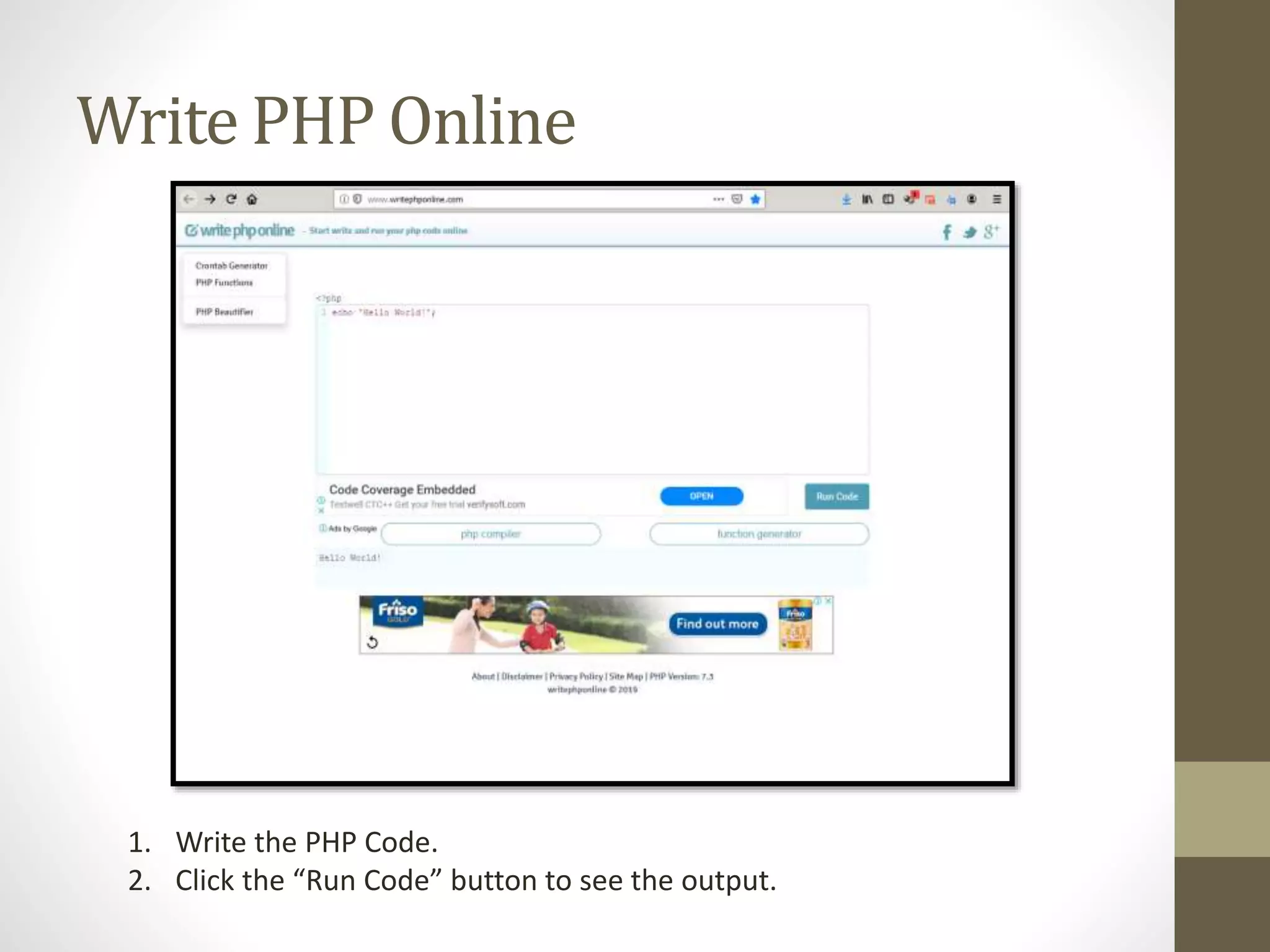 Write PHP Online 1. Write the PHP Code. 2. Click the “Run Code” button to see the output. 