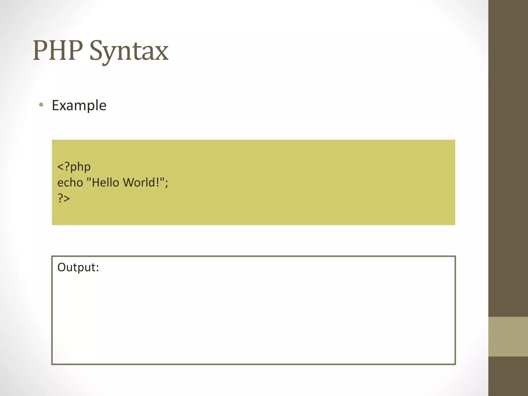 PHP Syntax • Example <?php echo "Hello World!"; ?> Output: 