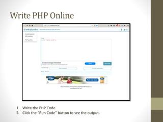 Write PHP Online
1. Write the PHP Code.
2. Click the “Run Code” button to see the output.
 