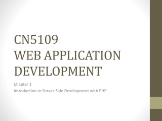 CN5109
WEB APPLICATION
DEVELOPMENT
Chapter 1
Introduction to Server-Side Development with PHP
 
