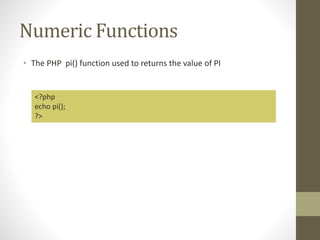 Numeric Functions
• The PHP pi() function used to returns the value of PI
<?php
echo pi();
?>
 
