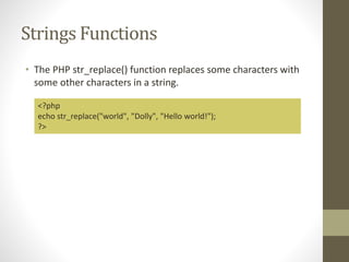 Strings Functions
• The PHP str_replace() function replaces some characters with
some other characters in a string.
<?php
...