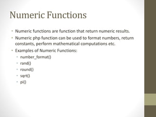 Numeric Functions
• Numeric functions are function that return numeric results.
• Numeric php function can be used to form...
