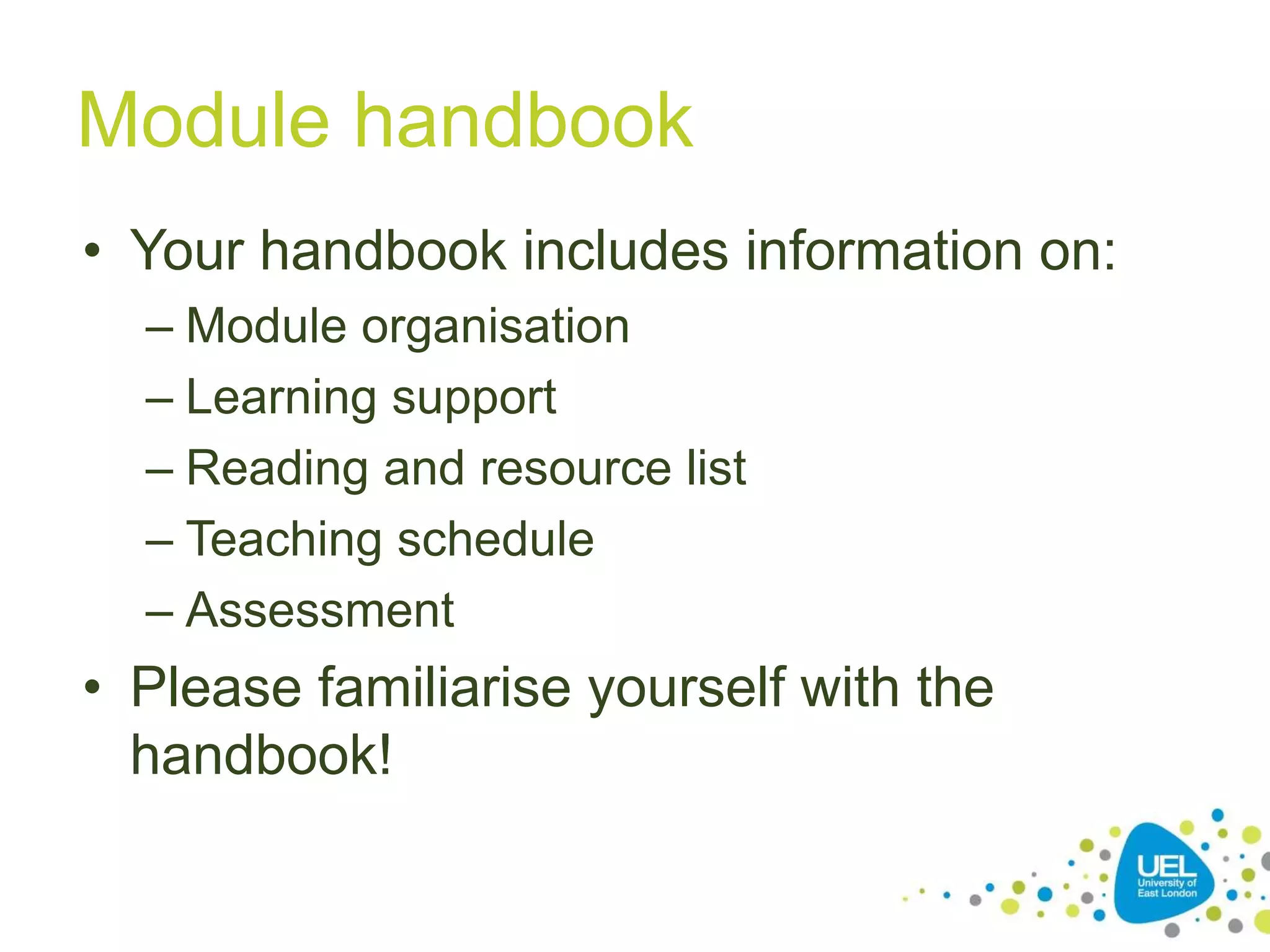 Module handbook
• Your handbook includes information on:
– Module organisation
– Learning support
– Reading and resource list
– Teaching schedule
– Assessment
• Please familiarise yourself with the
handbook!
8
 