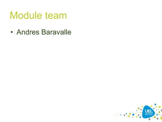 Module team
• Andres Baravalle
5
 
