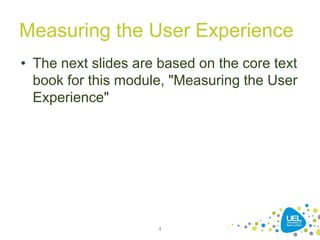 Measuring the User Experience
• The next slides are based on the core text
book for this module, "Measuring the User
Experience"
4
 