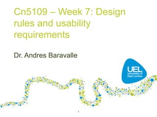 Cn5109 – Week 7: Design
rules and usability
requirements
Dr. Andres Baravalle
1
 