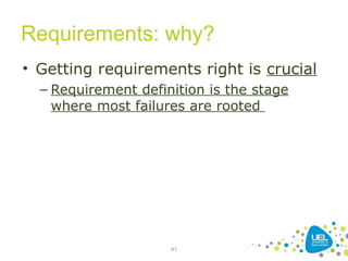 Requirements: why?
• Getting requirements right is crucial
– Requirement definition is the stage
where most failures are rooted
41
 