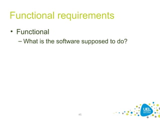 Functional requirements
• Functional
– What is the software supposed to do?
45
 