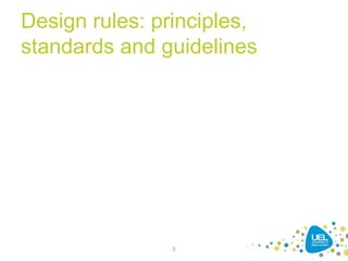 Design rules: principles,
standards and guidelines
5
 