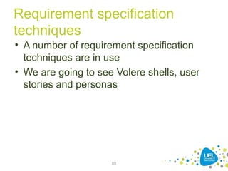 Requirement specification
techniques
• A number of requirement specification
techniques are in use
• We are going to see Volere shells, user
stories and personas
69
 