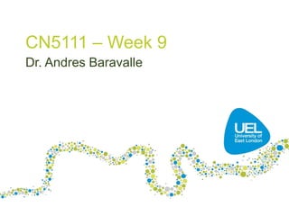 CN5111 – Week 9
Dr. Andres Baravalle
1
 