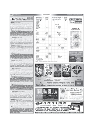 10 SEXTA-FEIRA, 10 DE OUTUBRO DE 2014Variedades
Vai sentir uma vontade forte de ficar unida emocionalmente a
alguém.Muitocuidadoparanãocederàtentaçãodeumromance
clandestino. No trabalho, sua liberdade termina onde a do outro
começa. Tenha prudência com os gastos. Não permita que
chateaçõeseproblemasafetivosafastemvocêdosparentes.
- Áries (21/03 à 20/04)
Horóscopo
Marte fará com que as coisas peguem fogo na cama das
comprometidas. Corações desocupados terão chances de ser
preenchidos. Some forças com os colegas e o trabalho renderá
acimadoesperado.Organizessuastarefaseadotecertasregrinhas
nasuavidaparapassaralgumashorasdodiacomseupessoal.
- Touro (21/04 à 20/05)
Fase de descontração, passeios, paqueras e muitos
encontros. É provável que encontre um par. Na cama, grande
entusiasmo, mas evite precipitar as coisas. Focalize em seu
sucesso. Com determinação, a vitória virá. As finanças pedem
moderação. Vai se mostrar decidida, mas evite ser autoritária.
- Gêmeos (21/05 à 20/06)
No romance, mantenha o diálogo e dê suas opiniões com
delicadeza em qualquer ocasião. Faça o que for possível para
agradar quem ama. Vem aí uma maré de sucesso: defina seus
objetivosefaçabonscontatos.Invistabemsuagrana.Conversas
familiarespodemserdifíceis,masvãotrazeralívio.
- Câncer (21/06 à 22/07)
Suas emoções estão mais evidentes e você estará segura.
Vivaoqueavidaadoistemdebomearrase!Romanceexcitante.
Existemtarefasqueseresolvemmelhoremequipe.Sigasuaintuição
comrelaçãoadinheiro.Seusfamiliaresprecisarãodemaisatenção
sua.Massejaobjetivaparanãoprolongardiscussõesàtoa.
- Leão (23/07 à 22/08)
Valorize os momentos a sós, mas controle seu ciúme com o
parceiro. Assim, você evita discussões à toa. Se está só, um
romance vai movimentar a sua vida. Troque as iniciativas
individuais pelo trabalho em equipe. Cultive o espírito de
cooperação. Você estará mais sensível à influência da família.
- Virgem (23/08 à 22/09)
Vênus está em seu signo e você esbanja charme: a iniciativa
deve ser sua na conquista! Semana construtiva para dar base ao
relacionamento. O serviçoseráexaustivo,mascompensador. Dê
valoràsparcerias.Controleseusgastos.Hámuitagenteprecisando
desuaenergia.Nãopasseporcimadepequenascoisas!
- Libra (23/09 à 22/10)
Se a vida a dois anda confusa, pare e resolva tudo. Evite
repetir velhos erros. Libere as preocupações e desfrute a
sensualidade. Mesmo que tenha de enfrentar situações novas e
desconhecidas, não tema. Suas percepções serão o seu guia.
Dinheiro: não deixe de fazer uma fezinha.Aproveite a Lua Cheia!
- Escorpião (23/10 à 21/11)
Bonsventosfluemsobreasuavidaamorosa,masnãodápara
ficar aí esperando nada. Tome a iniciativa! Tire um tempo para a
intimidade.Terásucessoseatuacomprodutoseserviçosdestinado
aolar.Enxugueosgastos.Tenteolharparaolareparaafamíliacom
outrosolhos.Aspessoascrescem,amadurecemesemodificam.
- Sagitário (22/11 à 21/12)
A dois, as discussões serão perigosas, mas as ações podem
se tornar muito gostosas. Confie no instinto e deixe que as coisas
aconteçam naturalmente. No trabalho, aposte na força da sua
comunicação e em sua autoconfiança. Evite despesas que
comprometamsuagrana.Éhoradeconversar,ouvirconselhos.
- Capricórnio (22/12 à 20/01)
RESPOSTA DA
EDIÇÃO ANTERIOR
Se já tem alguém, releve o que não for importante. Na
demonstração do afeto você abre portas para a harmonia. Ouse
mais, a hora é essa! No trabalho, pode faltar um pouco mais de
objetividadeparachegaraondequer.Poderápassarporumaperto
financeiro.Segure-senosgastos.Estafasevaiexigirjogodecintura.
- Aquário (21/01 à 19/02)
A Lua em seu signo a deixa mais envolvente. É hora de
assumir os sonhos românticos. A dois, apostem em tudo que
gostam de fazer juntos. Se melhorar seu trabalho em equipe, o
sucesso virá. Não se dê o luxo de não fazer as contas na hora
de gastar. Planeje-se melhor.
- Peixes (20/02 à 20/03)
Previsões válidas
de 10/10 à 16/10
www.joaobidu.com.br
ARROW
(Série)
ROLOUUMA
QUÍMICA
(Comédia Romantica)
RODÊNCIA
(Desenho)
OGUARDIÃODAS
CAUSASPERDIDAS
(Aventura)
 