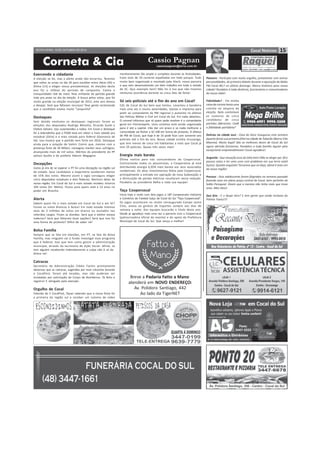 Corneta & Cia cassiopagnan@terra.com.br
15SEXTA-FEIRA, 10 DE OUTUBRO DE 2014
Cassio Pagnan
Exercendo a cidadania
A eleição se foi, mas o pleito ainda não encerrou. Teremos
que voltar as urnas no dia 26 para escolher entre Aécio (45) e
Dilma (13) e eleger nosso presidente(a). As eleições deste
ano foi o reflexo do período de campanha. Calma e
tranquilidade! Até de mais! Teve militante de partido grande
indo pra praia no dia da eleição. A busca pelos votos, que foi
muito grande na eleição municipal de 2012, este ano deixou
a desejar. Será que faltaram recursos! Teve gente reclamando
que o candidato estava muito “casquinha”
Destaques
Sem dúvida nenhuma os destaques regionais foram as
eleições dos deputados Rodrigo Minotto, Ricardo Guidi e
Cleiton Salvaro. Isso surpreendeu a todos. Em Cocal o destaque
foi a dobradinha que o PSDB teve em obter o mais votado pra
estadual (Dóia) e a mais votada para federal (Geovania de
Sá). Isso mostra que o partido vem forte em 2016. Destaque
ainda para a votação de Valmir Comin que, mesmo com a
presença forte de Zé Milton, conseguiu manter seus sufrágios,
alcançando mais de mil votos. Méritos do presidente do PP
Jailson Guollo e do prefeito Ademir Magagnin.
Decepções
Como já era de se esperar o PT foi uma decepção na região sul
do estado. Seus candidatos a majoritária receberam menos
de 15% dos votos. Mesmo assim a sigla conseguiu eleger
cinco deputados estaduais e dois federais. Nenhum deles da
nossa região. Em Cocal do Sul o mais votado recebeu míseros
104 votos (Dr. Mello). Pouco para quem está a 12 anos no
poder em Brasília.
Alerta
Sabem quem foi o mais votado em Cocal do Sul e em SC?
Foram os votos Brancos e Nulos! Em todo estado tivemos
mais de 3 milhões de votos em branco ou anulados nos
referidos cargos. Ficam as dúvidas: Será que o eleitor estava
indeciso? Será que faltaram boas opções? Será que isso foi
uma forma de protesto? Difícil de saber né!
Bolsa Família
Sempre que se fala em eleições, em PT, se fala do Bolsa
Família, mas ninguém vai à fundo investigar esse programa
que é federal, mas que tem como gestor a administração
municipal, através da secretaria de Ação Social. Afinal, se
tem alguém recebendo indevidamente a culpa não é só da
Dilma né!
Catracas
Secretário de Administração Clédio Fachin prontamente
observou que as catracas, sugeridas por esse colunista durante
a CocalFest, foram até locadas, mas não puderam ser
instaladas por solicitação do Corpo de Bombeiros. Tá feito o
registro! E obrigado pela atenção.
Orgulho de Cocal
Falando da II CocalFest, fiquei sabendo que a nossa festa foi
a primeira da região sul a receber um sistema de vídeo
Pioneiro - Participei com muito orgulho, juntamente com outras
personalidades, do primeiro debate durante a apuração da Rádio
FM Cocal 89,7 no último domingo. Marco histórico para nossa
cidade! Parabéns à toda diretoria, funcionários e comunicadores
da nossa rádio!
Fidelidade? - Em minha
caixa de correio havia uma
colinha na véspera da
eleição. Nela continham
os numeros de cinco
candidatos de cinco
partidos diferentes. Cadê
a fidelidade partidária?
Delicias na cidade azul - Casa do Doce inaugurou esta semana
(quarta-feira) sua primeira filial na cidade de Tubarão (Bairro Vila
Moema). Muito legal! São os melhores doces de Cocal do Sul
agora abrindo fronteiras. Parabéns a toda família Aguiar pelo
excepcional empreendimento! Cocal agradece!
Angústia - Que situação essa do Dóia hein! Não se eleger por 30 e
poucos votos e ter uma urna com problema em sua terra natal
(Içara). Quanta angústia! Torcemos que se eleja, afinal é mais um
da nossa região!
Precoce - Dois adolescente foram flagrados na semana passada
fazendo sexo em plena praça central de Cocal, bem pertinho do
Salão Paroquial. Dizem que a menina não tinha mais que treze
anos. Meu Deus!
Que feio - E o Ibope hein? E tem gente que ainda reclama do
Prêmio Fama!!!!
Breve a Padaria Fatto a Mano
atenderá em NOVO ENDEREÇO:
Av. Polidoro Santiago, 442
Ao lado da TigerNET
monitoramente tão amplo e completo durante as festividades.
Eram mais de 20 cameras espalhadas em todo parque. Tudo
muito bem organizado e montado pela Vtech, nossa parceira
e que vem desenvolvendo um belo trabalho em todo o estado
de SC. Que exemplo hein! Não foi à toa que não tivemos
nenhuma ocorrência durante os cinco dias de festa!
Só seis policiais até o fim do ano em Cocal!
CDL de Cocal do Sul bem que tentou. Levantou a bandeira
mais uma vez e reuniu autoridades, lojistas e imprensa para
pedir ao comandante da PM regional o aumento no efetivo
das Policias Militar e Civil em Cocal do Sul. Em nada adiantou.
O coronel informou que só quem pode resolver é o comandante
geral em Florianópolis. Uma comitiva está sendo organizada
para ir até a capital. Irão dar um prazo e se nada melhorar a
comunidade vai fechar a SC-108 em forma de protesto. O efetivo
de PM de Cocal, que hoje é de 10 pode ficar com somente seis
policiais até o fim do ano. Nossa cidade vizinha Urussanga,
que tem menos de cinco mil habitantes a mais que Cocal já
tem 29 policiais. Quase três vezes mais!
Energia mais barata
Ótima notícia para nós consumidores da Coopercocal.
Contrariando todos os pessimistas, a Cooperativa já está
distribuindo energia 6,95% mais barata aos seus associados
residenciais. Os altos investimentos feitos pela Coopercocal,
principalmente a entrada em operação da nova Subestação e
a diminuição de perdas elétricas resultaram nessa redução.
Parabéns ao presidente Belha e toda sua equipe!
Taça Coopercocal
Inicia hoje a noite com dois jogos o 18º Campeonato Indústria
e Comércio de Futebol Suíço de Cocal do Sul “Taça Coopercocal”.
Os jogos acontecem no recém reinaugurado Campo Jaime
Elias, anexo ao ginásio de Esportes sempre aos dias de
semana a noite. Dez equipes buscarão o título deste ano.
Desde já agradeço mais uma vez a parceria com a Coopercocal
(patrocinadora oficial do evento) e do apoio da Prefeitura
Municipal de Cocal do Sul. Que vença o melhor!
 