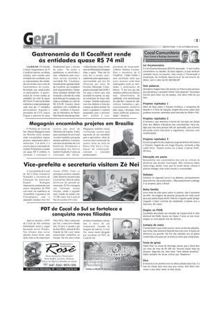 3 
SEXTA-FEIRA, 17 DE OUTUBRO DE 2014 
Cocal Comunitário 
Davi Carrer e Rodrigo Szymanski 
www.cocalcomunitario.com 
Lei Orçamentária 
E a Lei Orçamentária para 2015 foi aprovada... E sem muitos 
comentários ou alardes. Só para registro, já que nenhum 
vereador tocou no assunto, nela consta a “Construção e 
Ampliação da Unidade Operacional da Secretaria de 
Obras, com o valor de R$ 500.000,00”. 
Sem palavras 
Vereadora Angela falou tão bonito na Tribuna esta semana 
que até deixou o vereador Volnei “sem palavras”. Ele estava 
inscrito para fazer uso do espaço, mas abriu mão da sua 
fala. 
Projetos rejeitados 1 
Além de falar sobre o Passeio Ciclístico, a campanha de 
doação e a Feira de Adoção, Angela discursou sobre dois 
projetos recentes rejeitados pela bancada do PSDB e PSD. 
Projetos rejeitados 2 
O primeiro, que alteraria a forma de inscrição em dívida 
ativa dos débitos tributários dos contribuintes. Para ela, 
algo que não teria porque não ser aprovado, pois ocorreu 
discussão entre Executivo e Legislativo, inclusive com 
modificações. 
Projetos rejeitados 3 
Ooutro projeto foi da criação do cargo de diretor de Cultura 
e Turismo. Angela fez um longo discurso, incluindo a fala 
sobre ética. “Votem contra ou a favor, e ponto final”, 
afirmou. 
Educação em pauta 
Novamente nos comentários dos site as críticas às 
diretoras das escolas municipais. Não tomamos lados 
nesta briga, porém creio que se existe tantas críticas é 
preciso dialogar mais entre escola e comunidade. 
Debates 
Estamos no segundo turno e os debates, principalmente 
pela internet, são acalourados... Não predominam o diálogo 
e os projetos para o Brasil. 
Bolsa família 
Uma onda de ódio paira sobre os pobres, não é aceitável 
tal ódio. Há imagens de pessoas postando em rede social 
para que pobre fique estéril. Pela lei, ninguém pode obrigar 
ninguém a fazer controle de natalidade. Cuidado com o 
fascismo, ele mata! 
Elogios ao PSDB 
Candidato derrotado nas eleições da Coopercocal é cabo 
eleitoral do PSDB. Quero ver daqui 2 anos se vão tecer 
elogios ou será aquele mar de ofensas... 
Compra de votos 
É lamentável o que ainda ocorre, como no dia das eleições, 
que tinha cabo eleitoral fazendo boca de urna. A busca de 
eleitores era grande. No fim das eleições era só gente 
conferindo urna para ver se tinha os votos que compraram. 
Festa da igreja 
Padre Eloir na missa de domingo avisou que a festa deu 
um valor de mais de R$ 180 mil. Terceira maior festa da 
diocese. Segundo ele, este valor “sem bebida alcoólica”. 
Padre também fez duras críticas aos “faladores”. 
Dica 
A História é um profeta com os olhos voltado para trás. E a 
luta de classe está mais viva que nunca. Karl Marx tem 
muito o que dizer sobre os dias atuais. 
Gastronomia da II Cocalfest rende 
às entidades quase R$ 74 mil 
Cocal do Sul - A Comissão 
Central Organizadora da II 
CocalFest realizou, na última 
semana, uma reunião para 
avaliação dos resultados com 
os representantes das entida-des 
envolvidas com o setor de 
Gastronômico do evento. 
Resultado que surpreendeu 
os participantes. A gastro-nomia 
do evento rendeu às 
entidades um total de quase 
R$ 74 mil. O valor foi dividido 
conforme a venda realizada por 
cada uma das 17 entidades 
participantes. Segundo o 
presidente da CCO, Juarez 
Fogaça a parceria foi peça 
O Prefeito de Cocal do 
Sul, Ademir Magagnin estará 
em Brasília nesta semana 
onde encaminhará alguns 
projetos importantes para o 
município. Um deles é o 
recurso para a construção do 
Ginásio Poliesportivo orçado 
em quase R$ 4 milhões. A 
intenção é conseguir o 
Vice-prefeita e secretaria visitam Zé Nei 
Após as eleições, o PDT 
de Cocal do Sul continua 
trabalhando muito e segue 
buscando novos filiados. 
Nos últimos dias novas 
adesões foram feitas, uma 
delas trata-se do empresário 
fundamental para o sucesso 
de todos. “Só temos a 
parabenizar os envolvidos e 
seus voluntários pelo exce-lente 
serviço prestado à 
sociedade Sul Cocalense, 
fazendo desta segunda edição 
da CocalFest, um verdadeiro 
festival gastronômico. Dentro 
desse montante também está 
incluindo a divisão da venda 
da bebida que foi rateada com 
todas as entidades no valor de 
R$ 650,00. Estamos muito 
satisfeitos com o trabalho de 
todos”, ressaltou. A Associa-ção 
de Moradores do Bairro 
Boa Vista foi uma das que mais 
vendeu durante a festa. Foram 
mais de 800 porções de batatas 
fritas e aipim. “Para nós foi 
nota dez o evento, prin-cipalmente 
pela organização e 
oportunidade que nos foi 
oferecida por meio do 
Governo Municipal. Conse-guimos 
arrecadar mais de R$ 5 
mil para o bairro que será 
investido no esporte, ou seja, 
na construção da nossa sede 
e campo. Também realizamos 
com esse dinheiro a festa das 
crianças na última semana. Só 
temos a agradecer e estamos 
preparados para o próximo 
ano”, avaliou o vice-presidente 
da Associação, 
Gilberto Antônio Luciano. 
Para o tesoureiro da II 
CocalFest, Clédio Fachin é 
uma satisfação saber que 
esses recursos serão bem 
empregados junto as enti-dades 
e associações de 
bairros. “É por isso que não 
medimos esforços em oferecer 
uma infraestrutura de 
qualidade, com identificação 
de cada Box, sistema de rede 
elétrica, hidráulica e gás, 
estacionamento exclusivo 
para carga e descarga, entre 
outras melhorias proporcio-nadas”, 
destacou. 
Magagnin encaminha projetos em Brasília 
recurso por meio do 
Ministério de Esporte. A obra 
para construção de um Canal 
Auxiliar também será pauta 
durante audiência. O projeto 
está bem encaminha-do e irá 
beneficiar diretamente a 
comunidade dos bairros 
Jardim Elizabeth e Centro na 
contenção das cheias. 
Magagnin também estará 
verificando recurso para 
aquisição de um caminhão 
para a agricultura, além de 
recursos para construção de 
quatro salas de aula no 
bairro Vila Nova e Cras, 
placas de sinalização, 
redondo e emendas 
parlamentares. 
PDT de Cocal do Sul se fortalece e 
conquista novos filiados 
Onei Silva. Mais conhecido 
por Nei, o mais novo filiado 
tem 39 anos, é casado e pai 
de dois filhos, natural do Rio 
Grande do Sul e por várias 
temporadas trabalhou na 
Europa. Há três anos reside 
A vice-prefeita de Cocal 
do Sul Cirlene Gonçalves 
Scarpatto e secretária de 
Educação do município 
Raquel Romagna 
Quarezemin, juntamente com 
outros integrantes do PSD 
estiveram em audiência na 
Assembléia Legislativa em 
Florianópolis com o 
deputado estadual José Nei 
Ascari (PSD). Entre os 
principais assuntos tratados 
estão inúmeros projetos para 
Cocal do Sul, além de outras 
diretrizes do partido no 
município. Zé Nei conseguiu 
sua reeleição nessas 
eleições, sendo o segundo 
mais votado do estado com 
72.790 votos. Em Cocal do 
Sul ele recebeu 636 votos. 
no bairro Guanabara e há um 
ano é sócio de um 
restaurante situado às 
margens da rodovia. A você 
Nei, nosso muito obrigado 
por acreditar no PDT de 
Cocal do Sul. 
 