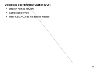 Distributed Coordination Function (DCF)
• Used in Ad hoc network
• Contention service
• Uses CSMA/CA as the access method
20
 