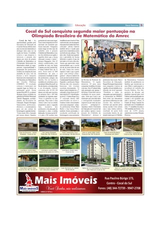 Cocal do Sul - As
oportunidades geradas pela
Secretaria de Educação de
CocaldoSulnos últimos dois
anos na área da matemática é
destaque mais uma vez na
região da Amrec. O trabalho
criativo e que desperta o
interesse e atenção dos
alunos por meio do projeto
Clubinho da Matemática, as
Olimpíadas Municipais de
Matemática aliado ao enga-
jamento, responsabilidade e
preparação dos professores
resultou na conquista de uma
medalha de ouro, três de
bronze e nove menções
honrosas(oitomunicipais)na
10ª Brasileira de Matemática
das Escolas Públicas
(OBMEP). O resultado
colocou o município em
segundo lugar na Amrec na
pontuação geral. Nesta
quinta-feira(04/12),osalunos
destaque foram recebidos no
gabinetedoPrefeitoMunicipal
Ademir Magagnin, acompa-
nhados da Secretária de
Educação, Raquel Romagna
Quarezemin, professores,
diretores e coordenadores
para um ato solene de
homenagemeagradecimento.
“Estou muito feliz e honrado
por nossos alunos. Quantos
Cocal do Sul conquista segunda maior pontuação na
Olimpíada Brasileira de Matemática da Amrec
gostariamdeestarnestelugar.
Essaéumaconquistaemnível
nacional, um momento que
ficará marcado. Chegamos
muito longo em dois anos de
trabalho com o projeto
ClubinhodaMatemáticaeisso
nos faz referência na região e
significa dizer que a nossa
educação avança e muito”,
destaca Magagnin. Dos 22
alunos condecorados com
medalha de ouro em Santa
Catarina,umédeCocaldoSul.
O aluno Gabriel Savi, de 12
anos, ficou entre os 500
medalhistas do país e
comemoraoresultadoaolado
dos professores, colegas e da
família. Ele irá receber a
medalha em cerimônia com a
presidenteDilmaRousseff,no
RiodeJaneiro,comdataainda
a ser divulgada. Gabriel
concorreu com 18.193.130
alunos em todo país inscritos
na primeira fase e 907.446
estudantes na segunda etapa.
“Essa é a primeira vez que
participo. Para mim é uma
vitória e devo isso ao estudo
preparativo para a segunda
fase, incentivo dos
professores e da educação do
município e, claro, a minha
dedicação.EununcasaideSC
e ir para o RJ receber uma
medalhadeouroéincrível.Para
opróximoano,ireimepreparar
maisparaficaraindamaisbem
colocado”, afirma. Gabriel
também deixa o recado para
quemtemamatemáticacomo
umbichodesetecabeças.“Ela
nãoénão.Aindamaisquando
ela é aprendida de forma
diferente e a gente vê que ela
temtudoavercomodiaadia.
Temos que aproveitar essas
oportunidades que a escola
nos dá, de irmos além da sala
de aula. Todos nós somos
capazes e tudo o que a gente
quer, com esforço conse-
guimos”, observa Gabriel do
sextoanodaEscoladeEnsino
FundamentalDemétrioBettiol.
Segundo a professora Diana
Morona das oito menções
honrosas, três tiveram
excelente desempenho. “O
aluno Carlos Eduardo foi o 7º
colocadoeJonasficouem42º
numtotalde871classificados
nonível1.OalunoRogerfoio
3º colocado dentre 609
classificados no nível 2.
Estamos muito emocionados
comessasconquistas”,relata.
As professoras Vilma Mari
Bento e Ana Lúcia Pintro
também foram premiadas e
receberão certificado de
homenagemeumaassinatura
da Revista do Professor de
Matemática. “A região
demorou 10 anos para
conquistar medalhas de prata
edeouro.Atéa9ªediçãotinha
sido premiada com apenas 7
de bronze. Estou feliz com os
resultados do nosso muni-
cípio. Acho que Cocal é um
município que está indo além
e conseguindo resultados
expressivos por meio de seus
projetos pedagógicos.
Agradeço muito à Secretaria
de Educação de Cocal do Sul
por confiar e apoiar o nosso
projeto do Clubinho de
Matemática”, destaca a
professora Ana Lúcia. Para a
Secretária de Educação,
RaquelRomagnaQuarezemin
essa conquista é motivo de
orgulhoedeumtrabalhoreco-
nhecido em nível nacional.
“Parabéns a todos os
educandosqueparticiparame
se destacaram na OBMEP,
bem como, aos educadores
que fazem a diferença na vida
escolar dos meninos e
meninas que passam pelas
nossas escolas. Com certeza
esta é uma vitória coletiva,
resultado de ações bem
executadas dentro de um
projetomaiorqueéoClubinho
da Matemática. Gostaria
também de parabenizar às
famílias que incentivam os
seus filhos a participarem e
acreditam no trabalho da
Escola Pública. Por fim,
gostaria de desejar um
parabéns especial para você
Gabriel,pelasuadedicaçãoem
estudar e em acreditar que
tudo é possível”, frisou. O
Estado de Santa Catarina foi
premiadocom22medalhasde
ouro, 71 medalhas de prata e
190 medalhas de bronze. Um
total de 2.079 alunos
catarinenses recebeu Menção
Honrosa.
5SEXTA-FEIRA, 05 DE DEZEMBRO DE 2014 Educação
CRECI nº 3714 J.
 