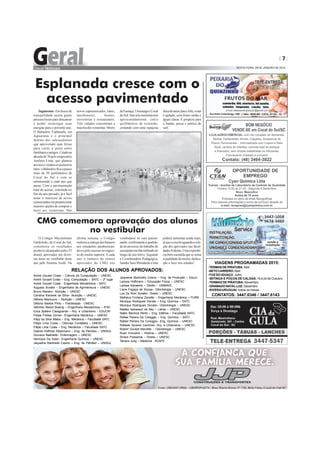 7
SEXTA-FEIRA, 09 DE JANEIRO DE 2015
VIAGENS PROGRAMADAS 2015:
- TERMAS DE PIRATUBA:Abril
-BETOCARRERO:Abril
- FOZ DO IGUAÇU: Julho
- IBITINGA E POÇOS DE CALDAS: 16 à 24 de Outubro
- TERMAS DE PIRATUBA: Novembro
- GRAMADO NATALLUZ: Dezembro
- RIVERA/URUGUAI: todos os meses
CONTATOS: 3447.0346 / 3447.6143
O Colégio Maximiliano
Gaidzinski, de Cocal do Sul,
comemora os resultados
positivosalcançadospelos35
alunos aprovados em diver-
sas áreas no vestibular deste
ano pelo Sistema Acafe. Na
Jaguaruna-Embuscade
tranqüilidade muita gente
procura locais para descansar
e poder recarregar suas
energias para o próximo ano.
O Balneário Esplanada, em
Jaguaruna é o principal
destino dos sulcocalenses
que aproveitam suas férias
para curtir a praia entre
familiareseamigos.Criadona
décadade70peloempresário
Antônio Lima, que plantou
árvoresevendeuosprimeiros
lotes,oBalneárioficaapouco
mais de 30 quilômetros de
Cocal do Sul e vem se
estruturando a cada ano que
passa. Com a pavimentação
total do acesso, concluída no
fim do ano passado, já é fácil
notar o interesse de novos
comerciantesemproporcionar
maiores opções de compras e
lazer aos veranistas. São
Esplanada cresce com o
acesso pavimentado
novos supermercados, bares,
lanchonetes, boates,
sorveterias e restaurantes.
Três cidades concentram a
maioriadosveranistas:Morro
daFumaça,UrussangaeCocal
doSul.Suaorlamarítimatem
aproximadamente cinco
quilômetros de extensão,
contando com uma espaçosa
faixadeareiaclaraefofa,omar
é agitado, com fortes ondas e
águas claras. É propício para
o banho, pesca e prática do
surf.
CMG comemora aprovação dos alunos
no vestibular
última semana, o Colégio
realizouaentregadosbanners
aos estudantes parabenizan-
do-os pelo sucesso no ingres-
so do ensino superior.A cada
ano o número de alunos
aprovados do CMG nos
vestibulares só vem aumen-
tando,confirmandoaqualida-
de do processo do trabalho de
suaequipeescolarrealizadoao
longo do ano letivo. Segundo
a Coordenadora Pedagógica,
SandraTassiMondardoalista
André Goulart Costa – Ciência da Computação – UNESC
André Goulart Costa – Eng. Computação – SATC – 2º lugar
André Goulart Costa - Engenharia Mecatrônica - SATC
Augusto Soratto – Engenharia de Agrimensura – UNESC
Bruno Mariani– Nutrição – UNESC
Carolina Kanarek da Silva– Nutrição – UNESC
Débora Mazzucco – Nutrição – UNESC
Débora Bastos Pinto – Fisioterapia - UNESC
Diêndrio Mariot Boeing – Engenharia Mecatrônica – IFSC
Erica Spillere Casagrande – Arq. e Urbanismo - ESUCRI
Felipe Freitas Zomer– Engenharia Mecânica – UNESC
Filipy da Silva Matos – Eng. Mecânica – Faculdade SATC
Fillipe Lima Costa – Ciências Contábeis – UNESC
Fillipe Lima Costa – Eng. Mecânica – Faculdade SATC
Gabriel Hoffman Maximiano – Eng. de Petróleo – UNISUL
Giovana Mafioletti– Enfermagem – UNESC
Henrique Da Soler– Engenharia Química – UNESC
Jaqueline Martinello Cesino – Eng. de Petróleo – UNISUL
Jaqueline Martinello Cesino – Eng. de Produção – Esucri
Larissa Hoffmann – Educação Física – UNESC
Larissa Kanareck – Direito – UNIBAVE
Liane Fogaça de Sousa– Odontologia – UNESC
Lya De Noni Soratto– Direito – UNESC
Matheus Fontana Zanette – Engenharia Mecânica – FURB
Monique Rodrigues Donato – Eng. Química – SATC
Monique Rodrigues Donato– Odontologia – UNESC
Natália Valvassori de Nez – Letras – UNESC
Natan Benincá Perito – Eng. Elétrica – Faculdade SATC
Rafael Pereira Da Coreggio – Eng. Química – SATC
Rafael Pereira Da Coreggio– Eng. Química – UNESC
Rafaela Tavares Cechinel– Arq. e Urbanismo – UNESC
Robert Goulart Marcéllo – Odontologia – UNESC
Ruan Innocenti – História – UNESC
Sinara Possamai – Direito – UNESC
Tainara Jung – Medicina - ACAFE
poderá aumentar ainda mais,
jáqueaescolaaguardaarela-
ção dos aprovados nas facul-
dadesFederais.Umaexperiên-
ciabemsucedidaquesesoma
aqualidadedeensino,dedica-
ção e foco nos estudos”.
RELAÇÃO DOS ALUNOS APROVADOS:
 