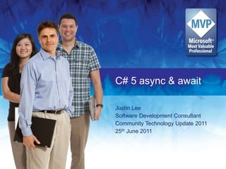 C# 5 async & await Justin Lee Software Development Consultant Community Technology Update 2011 25th June 2011 