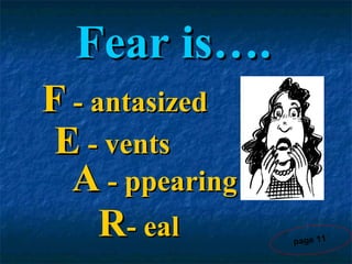 Fear is…. F   - antasized E  - vents A  - ppearing R - eal page 11 
