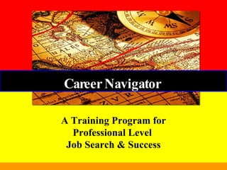 A Training Program for Professional Level  Job Search & Success Career Navigator 