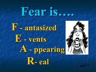 Fear is…. F   - antasized E  - vents A  - ppearing R - eal page 11 