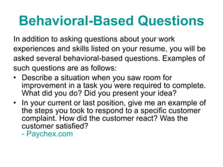 Behavioral-Based Questions <ul><li>In addition to asking questions about your work </li></ul><ul><li>experiences and skill...