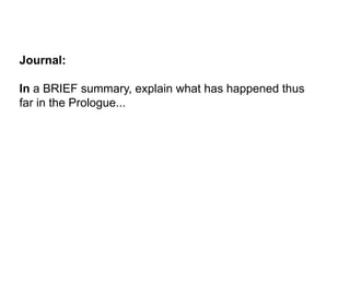 Journal:

In a BRIEF summary, explain what has happened thus
far in the Prologue...
 