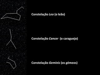 Constelação Leo (o leão)

Constelação Cancer (o caraguejo)

Constelação Geminis (os gémeos)

 