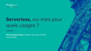 © Copyright 2019 Pivotal Software, Inc. All rights Reserved.
Pierre-Antoine Porte, Platform Architect, Pivotal
4 juillet 2...