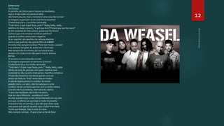 O Remorso
Da Weasel
A caminho da clínica para ir buscar os resultados,
vejo e revejo todos os passos errados
não foram poucos, mas o remorso é uma coisa tão incrível
as imagens organizam-se de uma forma acessível
O telemóvel toca - é a minha namorada:
"Tudo bem, o que é que fazes, puto?" Nada, baby, nada,
telefono-te daqui a pouco, "o quê que tens? Parece que que tás rouco"
Se ela soubesse do meu sufoco, quase que fico louco
Como é que a vou encarar se estiver positivo?
quando a conheci estava bem negativo
Se eu apanhei, ela apanhou de certeza absoluta
como é que pude ser tão grande filho da ####?
A minha mãe sempre me disse "Puto tem muito cuidado"
e eu sempre me gabei de andar bem informado
Mas sempre dormi à brava, dei na fruta à brava
sempre vivi à brava mas não quero morrer à brava
Refrão:
O remorso é uma coisa tão incrível
As imagens organizam-se de forma acessível
O telemóvel toca, é a minha namorada
"Tudo bem? O que é que fazes, puto ?" Nada, baby, nada
Alinho as caras de pessoas com quem mantive sexo
ocasional ou não, quanto mais penso, mais fica complexo
A lista não é extensa mas basta apenas uma vez
penso na miída do "Kids" encerrada em lividez
A sala de espera parece o corredor da morte
pesado como o ar está , não há nada que o corte
Lembro-me da conversa que tive com a minha médica
para ela não há problema, eternamente céptica
"A pior das hipóteses não é tão má assim,
hoje em dia é diferente - acredita em mim"
Acordo quando ouço o meu nome chamado em voz alta
juro que é a última vez que hoje o medo me assalta
A doutora traz um sorriso, o que não quer dizer nada
mas quase que ejaculo quando vejo a folha imaculada
Tenho que festejar, hoje á noite é a doer
Não comprei camisas - O que é que se há-de fazer

12

 