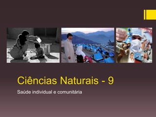 Ciências Naturais - 9
Saúde individual e comunitária

 