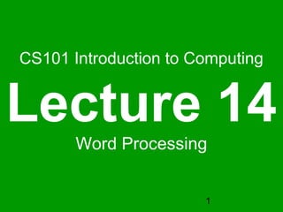 1
CS101 Introduction to Computing
Lecture 14
Word Processing
 
