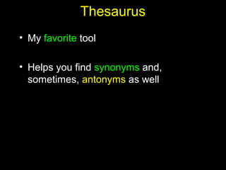 19
Thesaurus
• My favorite tool
• Helps you find synonyms and,
sometimes, antonyms as well
 