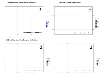 7°50'0"W
7°50'0"W
8°0'0"W
8°0'0"W
39°40'0"N 39°40'0"N
39°30'0"N 39°30'0"N
±
Legend
msrf1_spet
Value
High : 0.597
Low : 0.422
0 5 10 15 202.5
Kilometers
Climate Summary: annual rainfall / annual PET
7°50'0"W
7°50'0"W
8°0'0"W
8°0'0"W
39°40'0"N 39°40'0"N
39°30'0"N 39°30'0"N
±
Legend
use
400
334
330
310
210
100
0 5 10 15 202.5
Kilometers
Land use: PESERA classifications
7°50'0"W
7°50'0"W
8°0'0"W
8°0'0"W
39°40'0"N 39°40'0"N
39°30'0"N 39°30'0"N
±
Legend
merod
5.15
5
3
2.8
0 5 10 15 202.5
Kilometers
Soil Erodibility: drived from European Soil Database
7°50'0"W
7°50'0"W
8°0'0"W
8°0'0"W
39°40'0"N 39°40'0"N
39°30'0"N 39°30'0"N
±
Legend
msrtm
Value
High
Low :
0 5 10 15 202.5
Kilometers
 