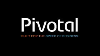 1© Copyright 2015 Pivotal. All rights reserved.
BUILT FOR THE SPEED OF BUSINESS
 
