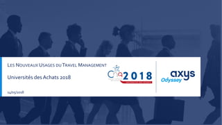 Les Nouveaux Usages du Travel Management1 | 14/05/2018 |
LES NOUVEAUX USAGES DU TRAVEL MANAGEMENT
Universités des Achats 2018
14/05/2018
 