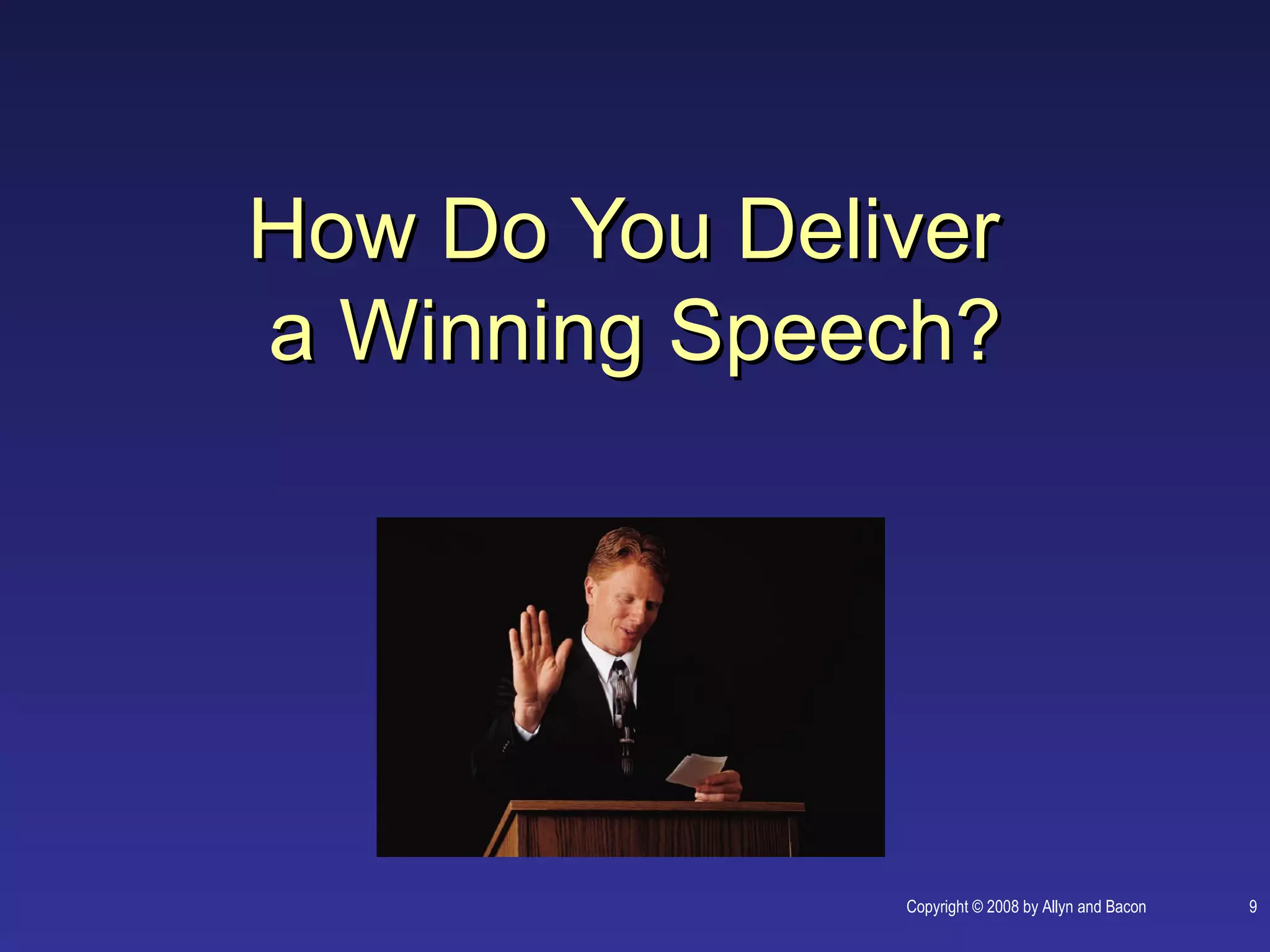 How Do You Deliver
a Winning Speech?




               Copyright © 2008 by Allyn and Bacon   9
 