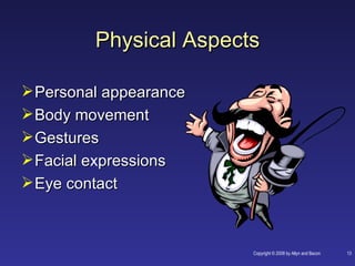 Physical Aspects

 Personal appearance
 Body movement
 Gestures
 Facial expressions
         e
 Eye contact



                        Copyright © 2008 by Allyn and Bacon   13
 